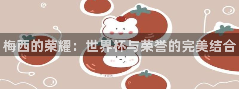 世界直播:梅西的荣耀:世界杯与荣誉的完美结合